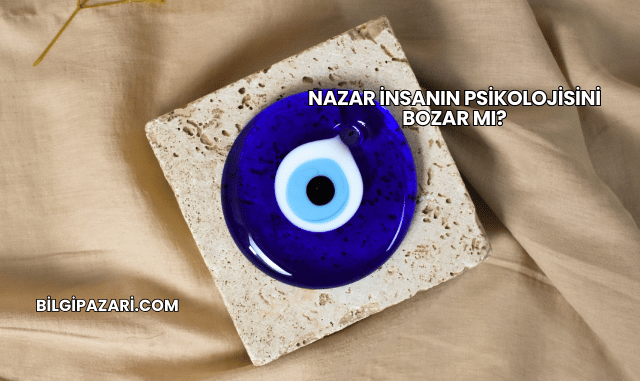 Nazar İnsanın Psikolojisini Bozar mı?