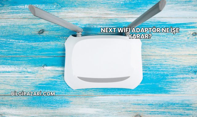 Next WiFi Adaptör Ne İşe Yarar?