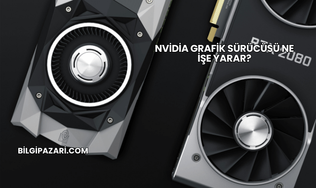 Nvidia Grafik Sürücüsü Ne İşe Yarar?