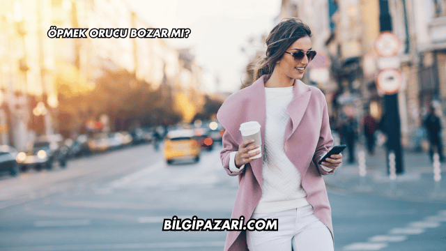 Öpmek Orucu Bozar mı?