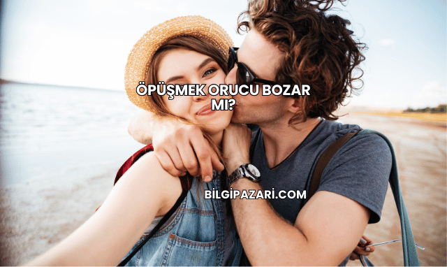 Öpüşmek Orucu Bozar mı?