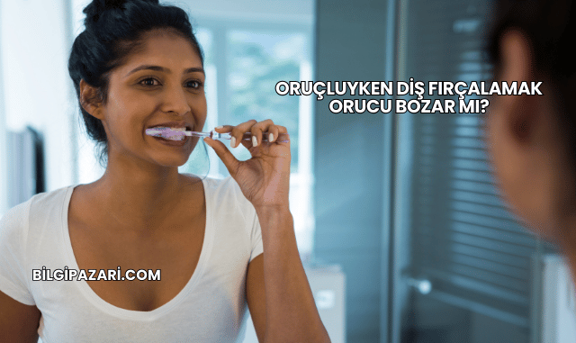 Oruçluyken Diş Fırçalamak Orucu Bozar mı?