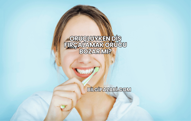 Oruçluyken Diş Fırçalamak Orucu Bozar mı?