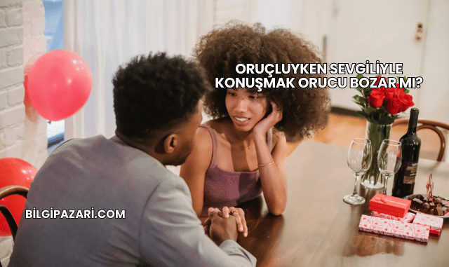Oruçluyken Sevgiliyle Konuşmak Orucu Bozar mı?