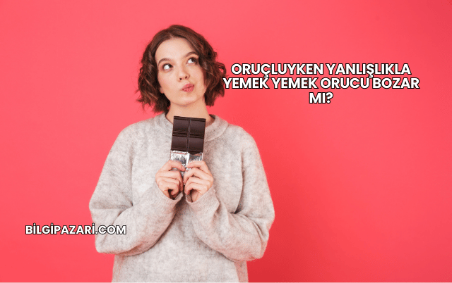 Oruçluyken Yanlışlıkla Yemek Yemek Orucu Bozar mı?