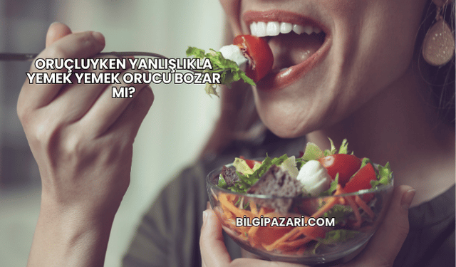 Oruçluyken Yanlışlıkla Yemek Yemek Orucu Bozar mı?