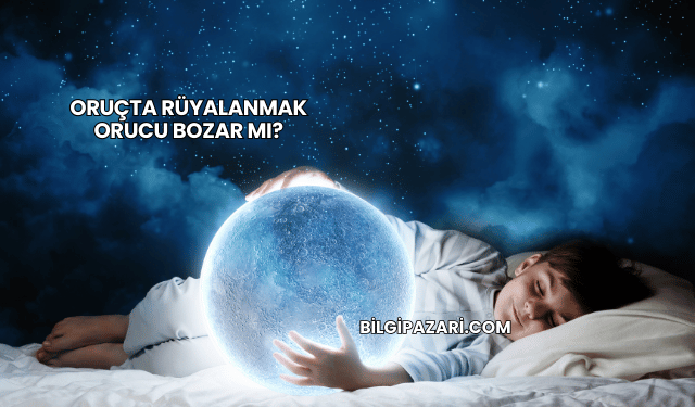 Oruçta Rüyalanmak Orucu Bozar mı?