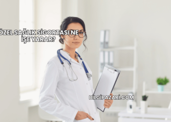 Özel Sağlık Sigortası Ne İşe Yarar?