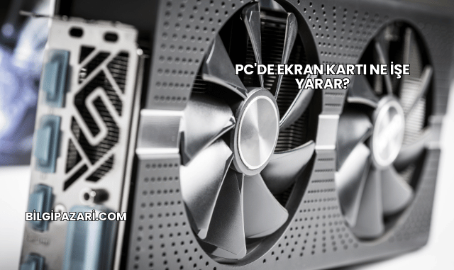 PC'de Ekran Kartı Ne İşe Yarar?