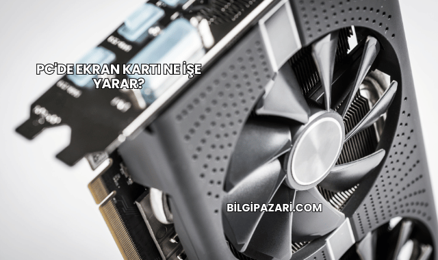 PC'de Ekran Kartı Ne İşe Yarar?