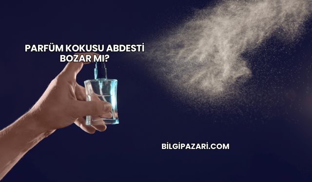 Parfüm Kokusu Abdesti Bozar mı?