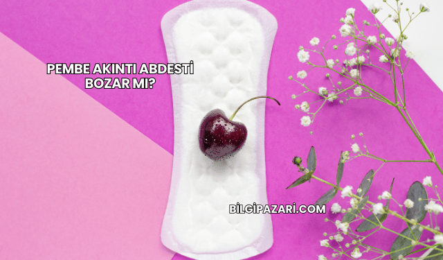 Pembe Akıntı Abdesti Bozar mı?