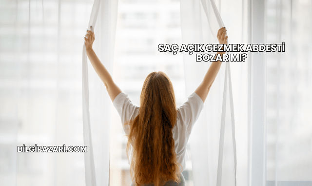 Saç Açık Gezmek Abdesti Bozar mı?