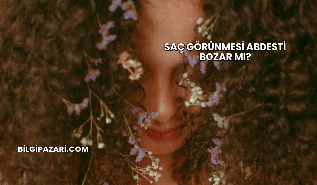 Saç Görünmesi Abdesti Bozar mı?