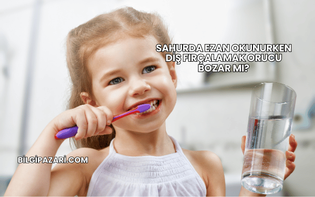 Sahurda Ezan Okunurken Diş Fırçalamak Orucu Bozar mı?