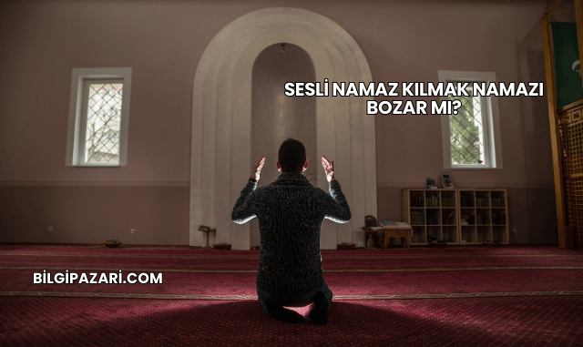 Sesli Namaz Kılmak Namazı Bozar mı?