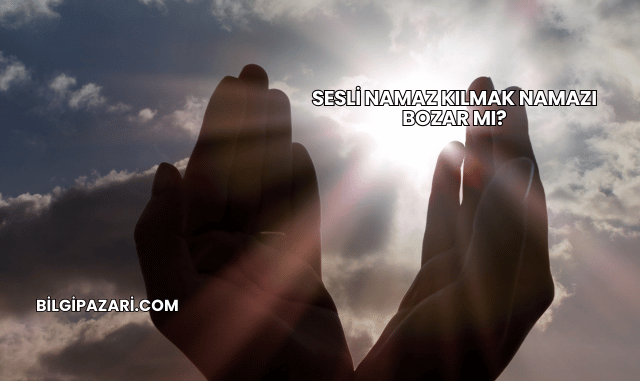 Sesli Namaz Kılmak Namazı Bozar mı?