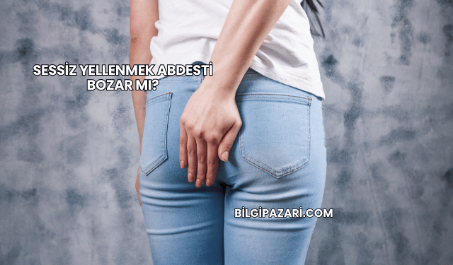 Sessiz Yellenmek Abdesti Bozar mı?