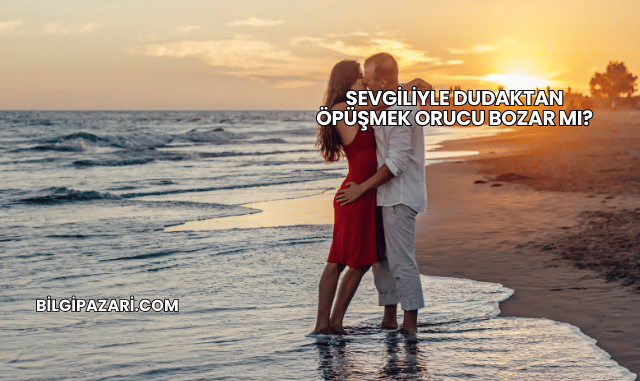 Sevgiliyle Dudaktan Öpüşmek Orucu Bozar mı?