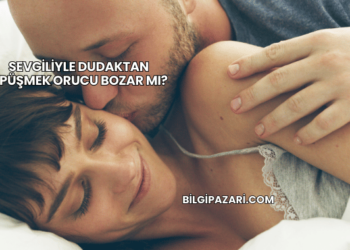 Sevgiliyle Dudaktan Öpüşmek Orucu Bozar mı?