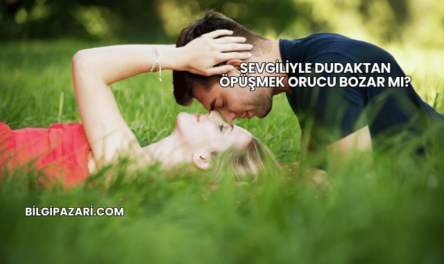 Sevgiliyle Dudaktan Öpüşmek Orucu Bozar mı?