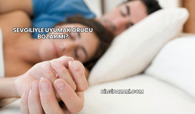 Sevgiliyle Uyumak Orucu Bozar mı?