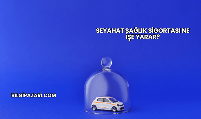 Seyahat Sağlık Sigortası Ne İşe Yarar?