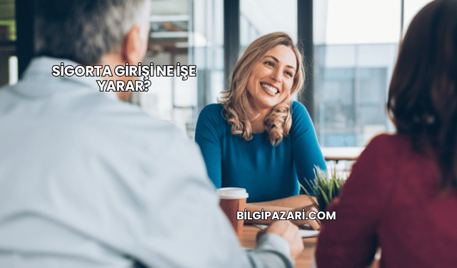 Sigorta Girişi Ne İşe Yarar?