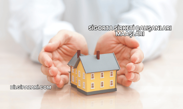 Sigorta Şirketi Çalışanları Maaşları