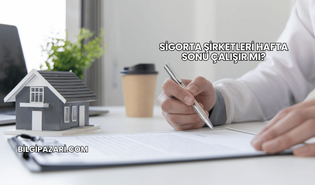 Sigorta Şirketleri Hafta Sonu Çalışır mı?