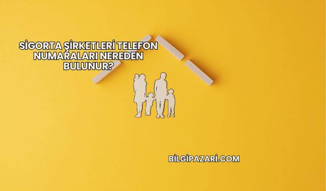 Sigorta Şirketleri Telefon Numaraları Nereden Bulunur?