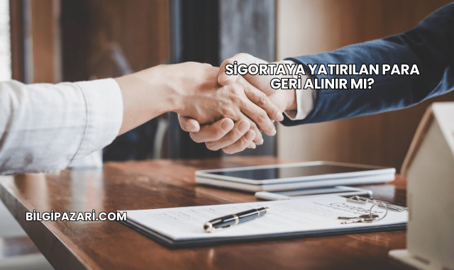Sigortaya Yatırılan Para Geri Alınır mı?