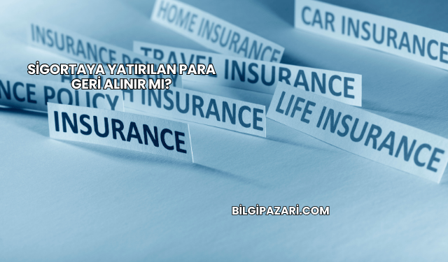 Sigortaya Yatırılan Para Geri Alınır mı?