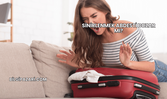 Sinirlenmek Abdesti Bozar mı?