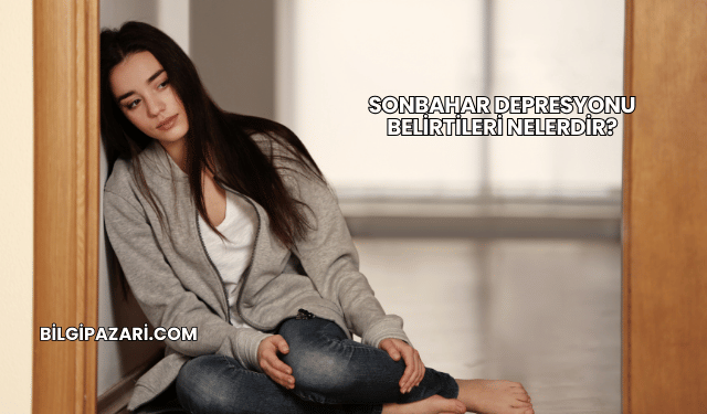 Sonbahar Depresyonu Belirtileri Nelerdir?