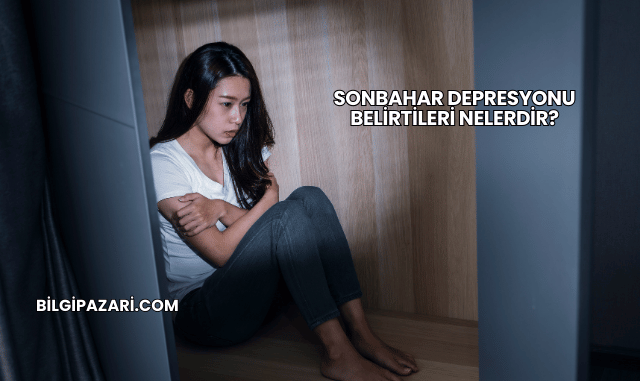 Sonbahar Depresyonu Belirtileri Nelerdir?