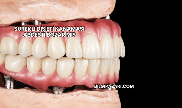 Sürekli Diş Eti Kanaması Abdesti Bozar mı?