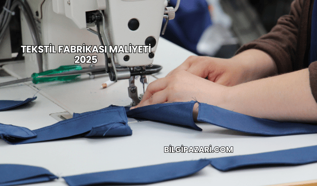 Tekstil Fabrikası Maliyeti 2025