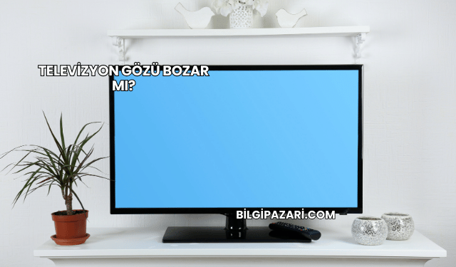 Televizyon Gözü Bozar mı?