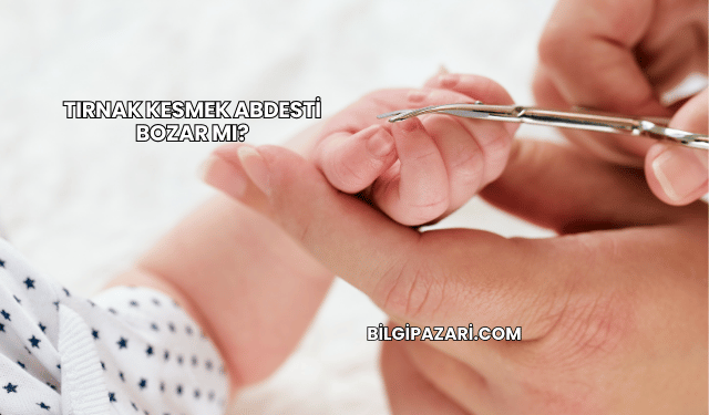 Tırnak Kesmek Abdesti Bozar mı?