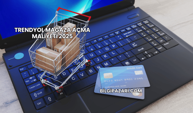 Trendyol Mağaza Açma Maliyeti 2025