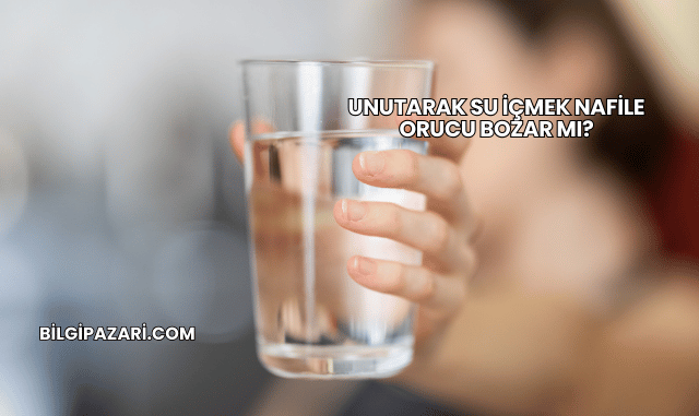 Unutarak Su İçmek Nafile Orucu Bozar mı?