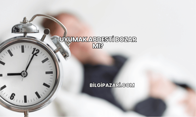 Uyumak Abdesti Bozar mı?