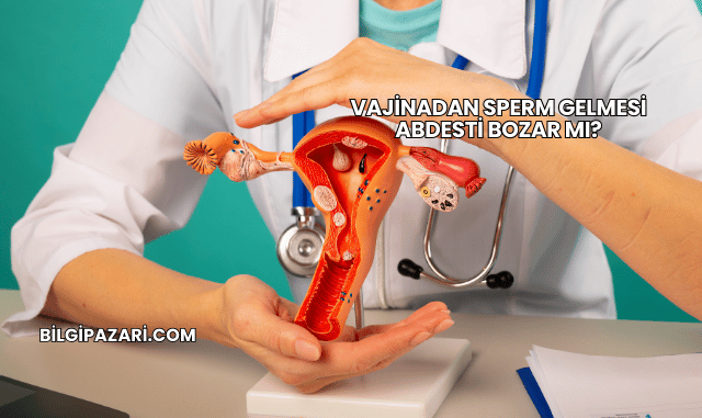 Vajinadan Sperm Gelmesi Abdesti Bozar mı?