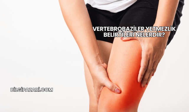 Vertebrobaziler Yetmezlik Belirtileri Nelerdir?