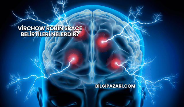 Virchow Robin Space Belirtileri Nelerdir?