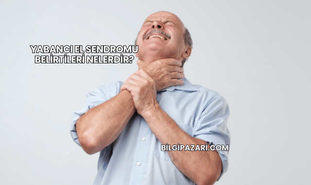 Yabancı El Sendromu Belirtileri Nelerdir?