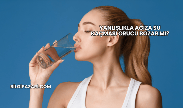 Yanlışlıkla Ağıza Su Kaçması Orucu Bozar mı?