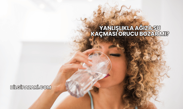 Yanlışlıkla Ağıza Su Kaçması Orucu Bozar mı?