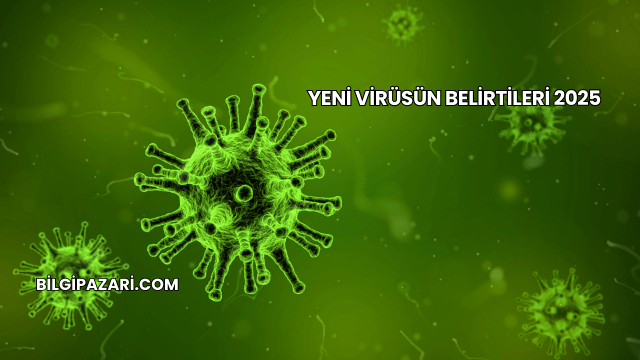 Yeni Virüsün Belirtileri 2025